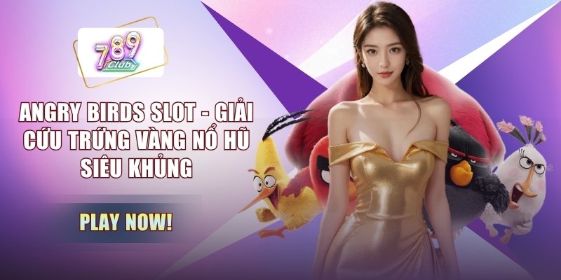 Angry Birds Slot - Giải Cứu Trứng Vàng Nổ Hũ Siêu Khủng