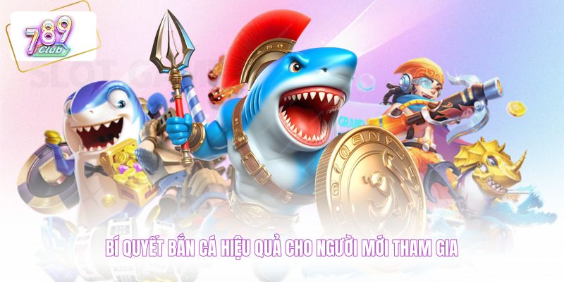 Bí quyết bắn cá hiệu quả cho người mới tham gia