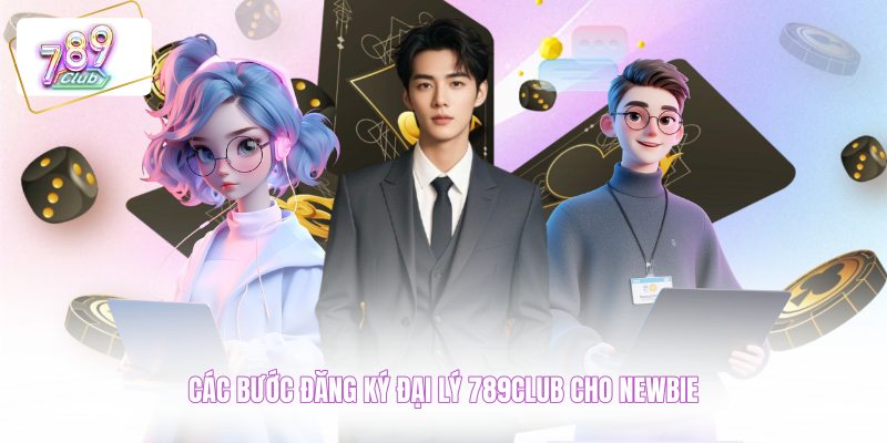 Các bước đăng ký đại lý 789CLUB cho newbie
