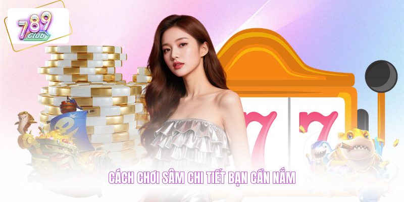 Cách chơi sâm chi tiết bạn cần nắm