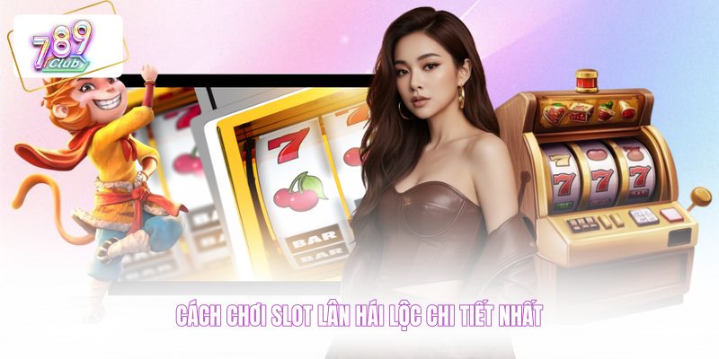 Cách chơi slot Lân Hái Lộc chi tiết nhất