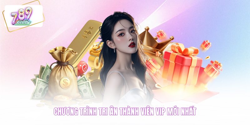 Chương trình tri ân thành viên VIP mới nhất 