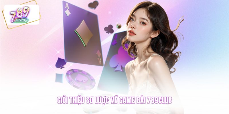 Giới thiệu sơ lược về game bài 789CLUB
