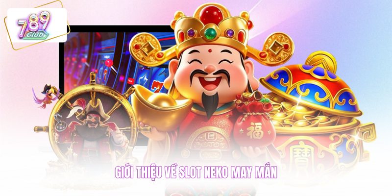 Giới thiệu về slot Neko May Mắn