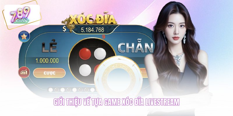 Giới thiệu về tựa game xóc đĩa livestream