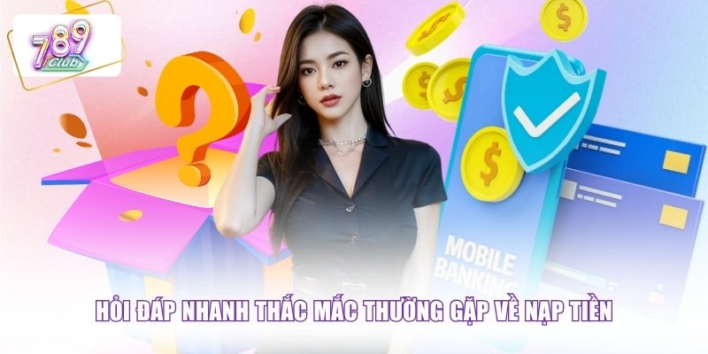 Hỏi đáp nhanh thắc mắc thường gặp về nạp tiền
