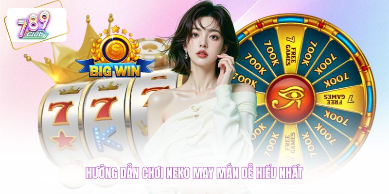 Hướng dẫn chơi Neko May Mắn dễ hiểu nhất