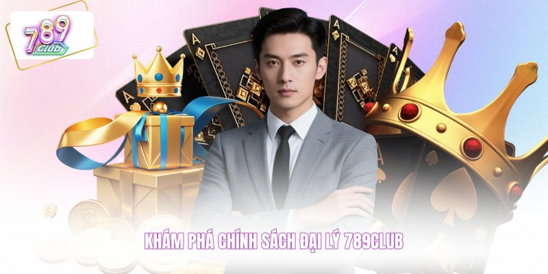 Khám phá chính sách đại lý 789CLUB 