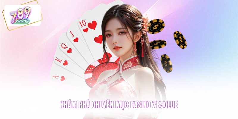 Khám phá chuyên mục casino 789CLUB