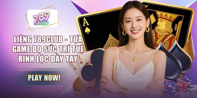 Liêng 789CLUB - Tựa Game Đọ Sức Trí Tuệ Rinh Lộc Đầy Tay