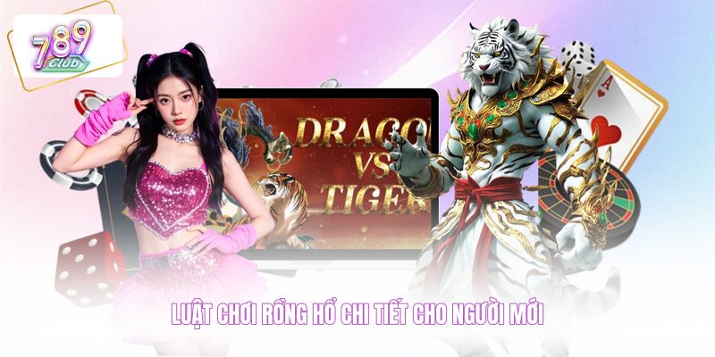 Luật chơi rồng hổ chi tiết cho người mới
