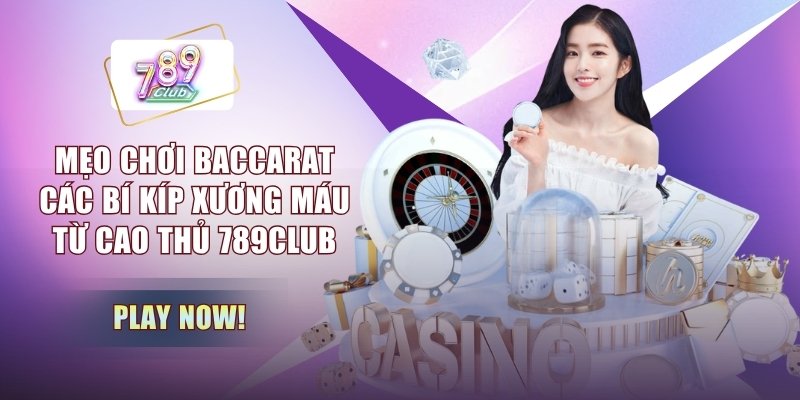 Mẹo Chơi Baccarat - Các Bí Kíp Xương Máu Từ Cao Thủ 789CLUB