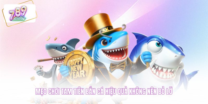 Mẹo chơi tam tiên bắn cá hiệu quả không nên bỏ lỡ