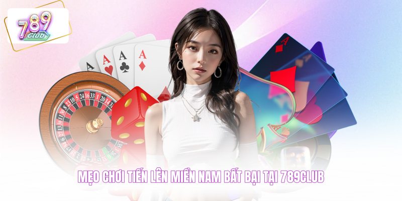Mẹo chơi tiến lên miền Nam bất bại tại 789CLUB