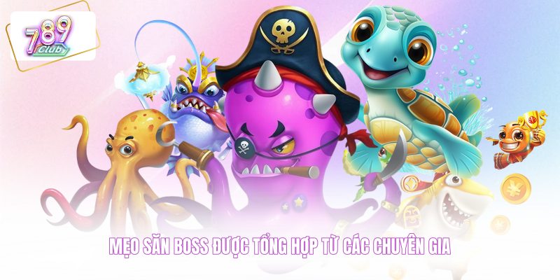 Mẹo săn boss được tổng hợp từ các chuyên gia