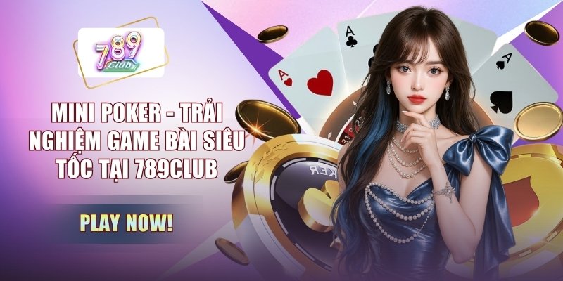 Mini Poker - Trải Nghiệm Game Bài Siêu Tốc Tại 789CLUB
