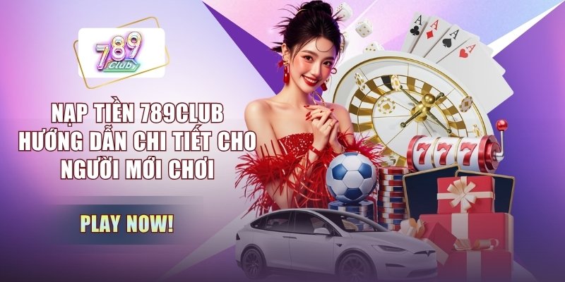Nạp Tiền 789CLUB - Hướng Dẫn Chi Tiết Cho Người Mới Chơi