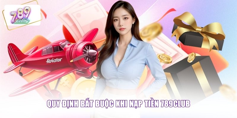 Quy định bắt buộc khi nạp tiền 789CLUB