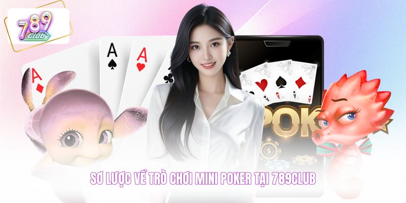 Sơ lược về trò chơi mini poker tại 789CLUB