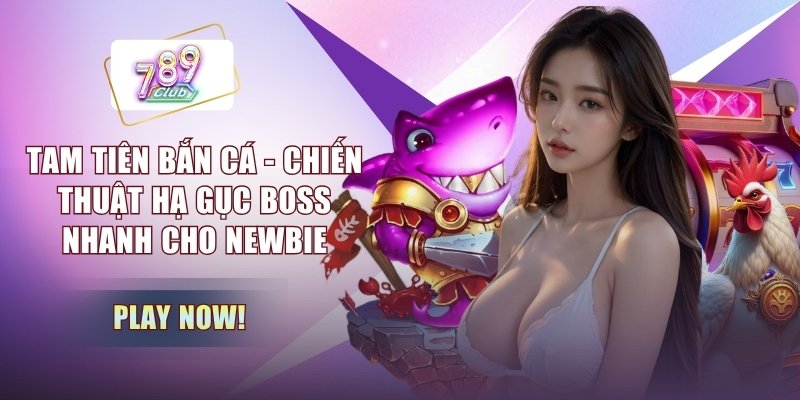 Tam Tiên Bắn Cá - Chiến Thuật Hạ Gục Boss Nhanh Cho Newbie