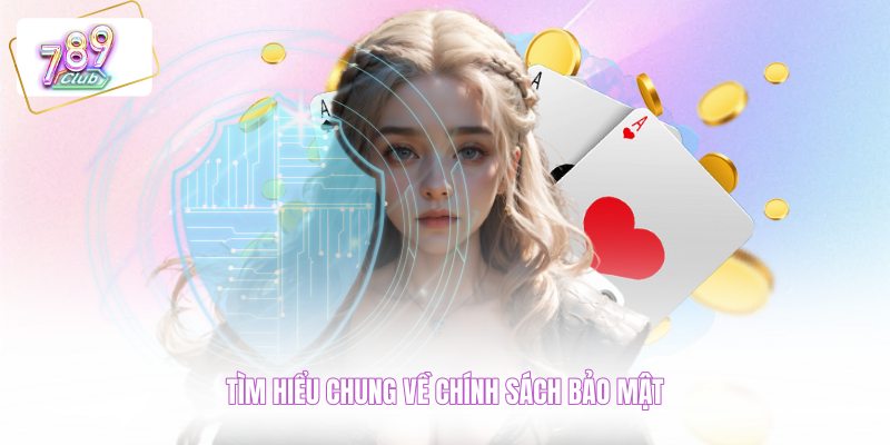 Tìm hiểu chung về chính sách bảo mật 