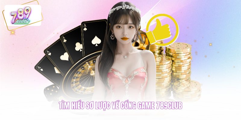 Tìm hiểu sơ lược về cổng game 789CLUB 