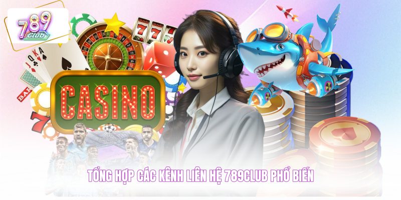 Tổng hợp các kênh liên hệ 789CLUB phổ biến