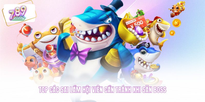 Top các sai lầm hội viên cần tránh khi săn boss