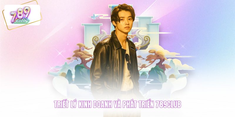 Triết lý kinh doanh và phát triển 789CLUB 